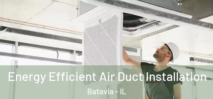  Energy Efficient Air Duct Installation Batavia - IL